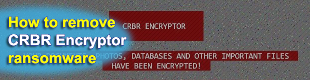 Decrypt CRBR Encryptor ransomware and remove virus