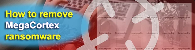 MegaCortex crypto virus: ransomware decryption and removal