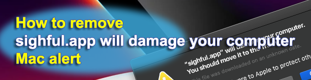 Understanding and eradicating “sighful.app will damage your computer” alert on Mac